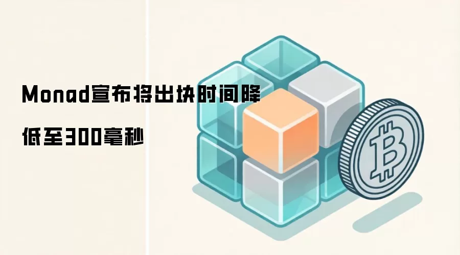 Monad宣布将出块时间降低至300毫秒
