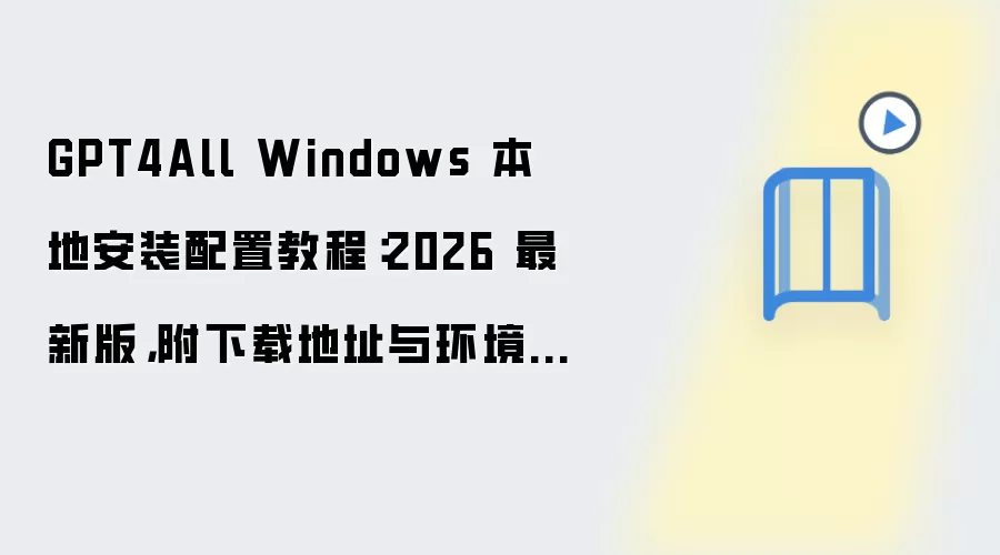 GPT4All Windows 本地安装配置教程：2026 最新版，附下载地址与环境要求