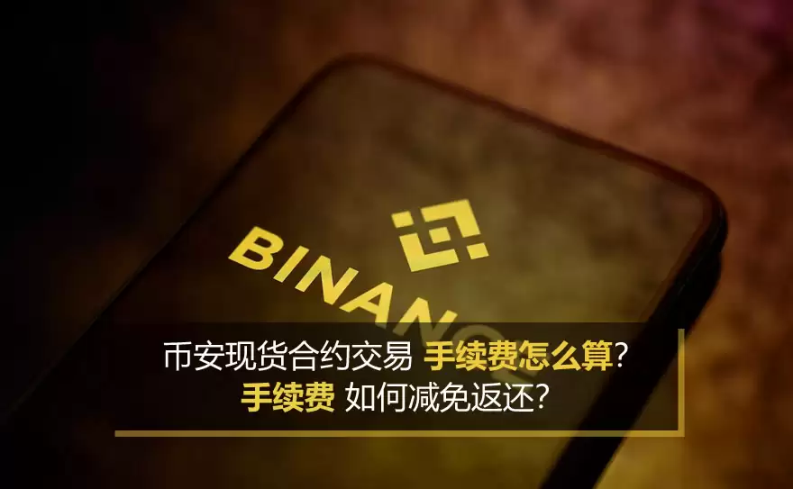 币安现货合约交易手续费怎么算？手续费如何减免返还？