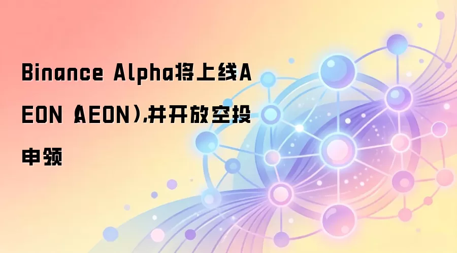 Binance Alpha将上线AEON（AEON），并开放空投申领