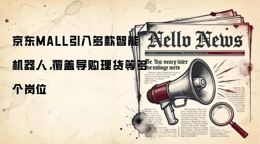 京东MALL引入多款智能机器人，覆盖导购理货等多个岗位