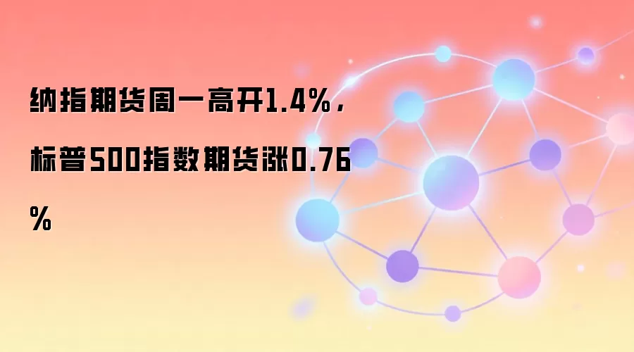 纳指期货周一高开1.4%，标普500指数期货涨0.76%