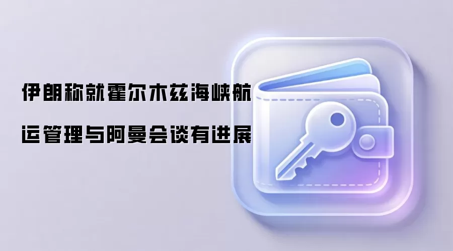 伊朗与阿曼就霍尔木兹海峡航运安全问题举行会谈