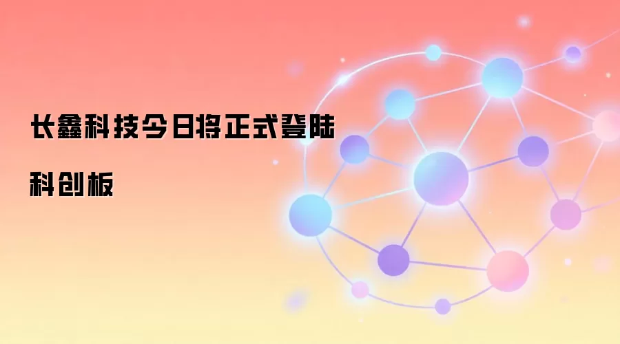 长鑫科技今日将正式登陆科创板
