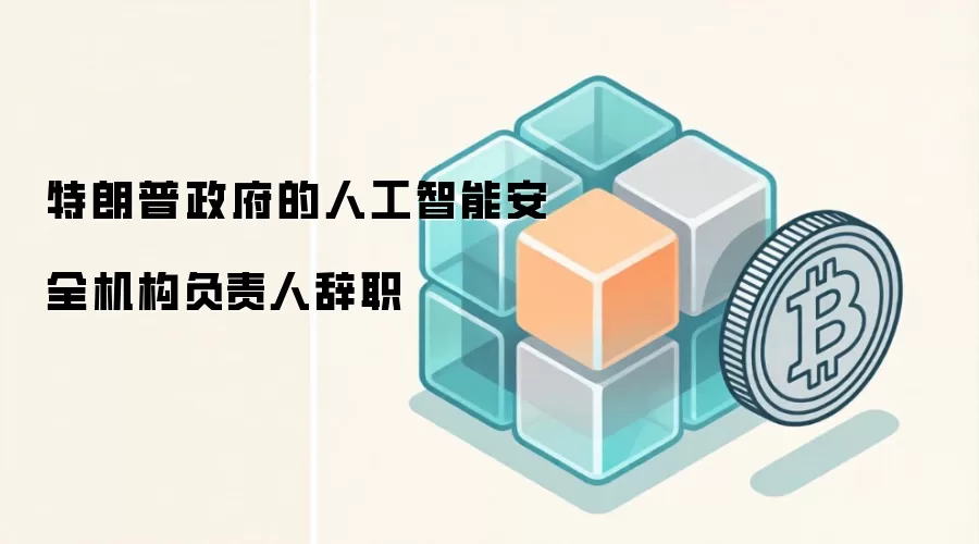 特朗普政府的人工智能安全机构负责人辞职