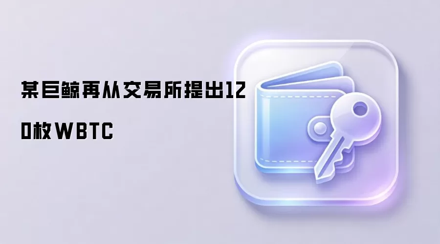 某巨鲸再从交易所提出120枚WBTC