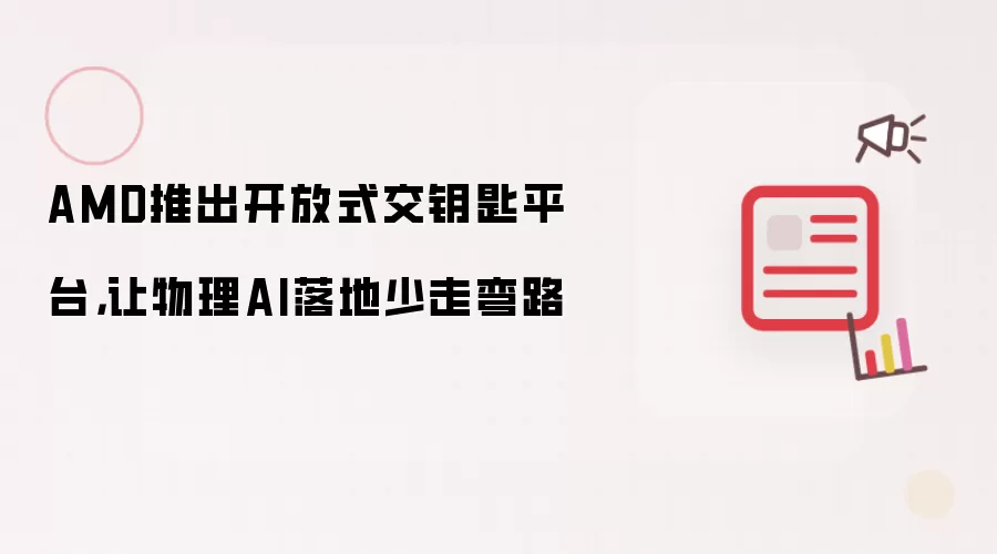 AMD推出开放式交钥匙平台，让物理AI落地少走弯路
