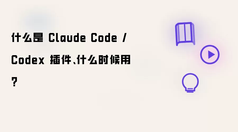 什么是 Claude Code / Codex 插件、什么时候用？