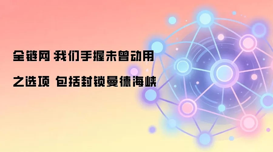 全链网：我们手握未曾动用之选项 包括封锁曼德海峡