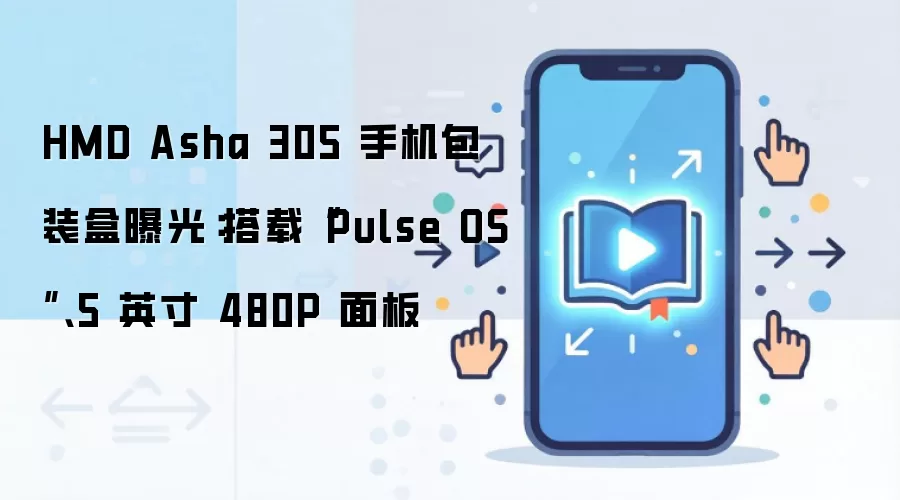 HMD Asha 305 手机包装盒曝光：搭载“Pulse OS”、5 英寸 480P 面板
