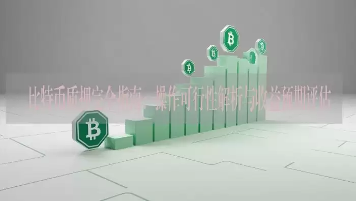 比特币质押完全指南:操作可行性解析与收益预期评估