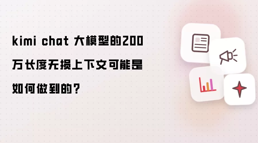 kimi chat 大模型的200万长度无损上下文可能是如何做到的？