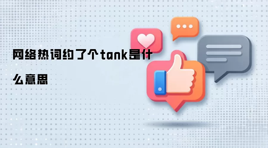 网络热词约了个tank是什么意思