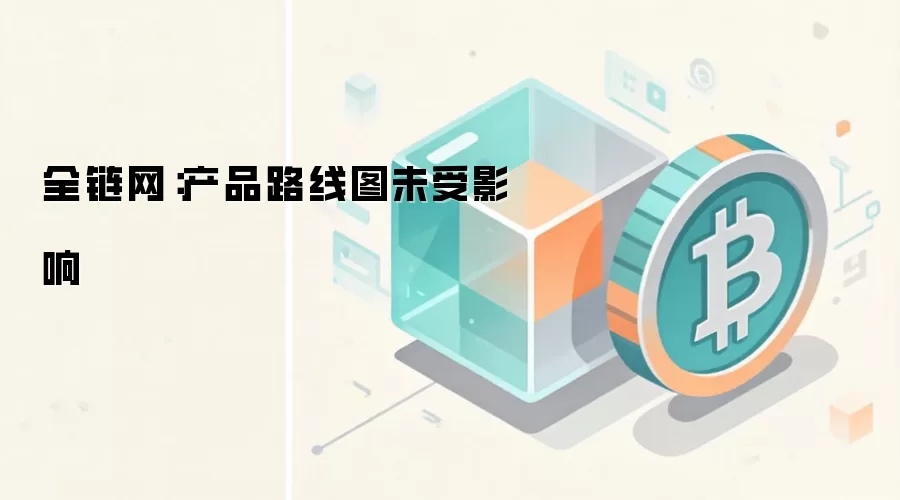 全链网：产品路线图未受影响