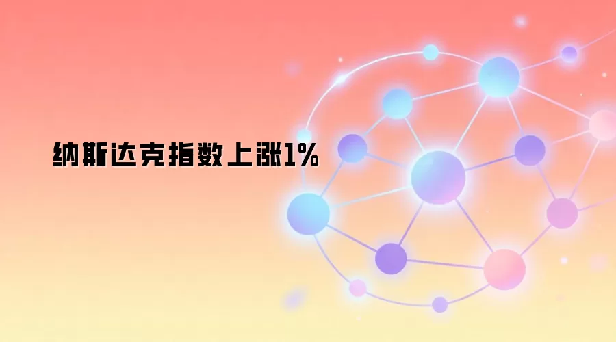 纳斯达克指数上涨1%