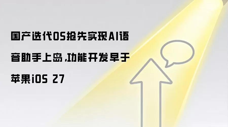 国产迭代OS抢先实现AI语音助手上岛，功能开发早于苹果iOS 27