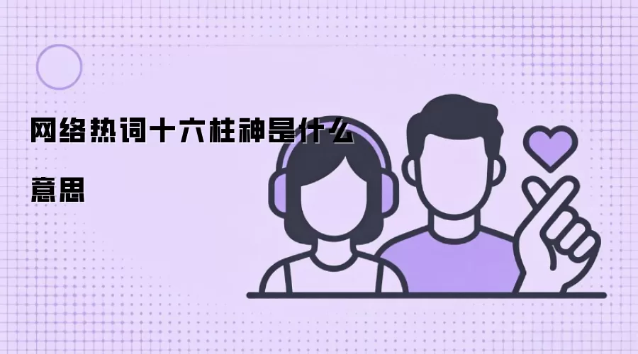 网络热词十六柱神是什么意思