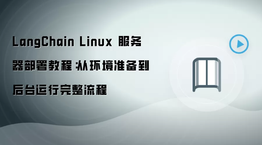 LangChain Linux 服务器部署教程：从环境准备到后台运行完整流程