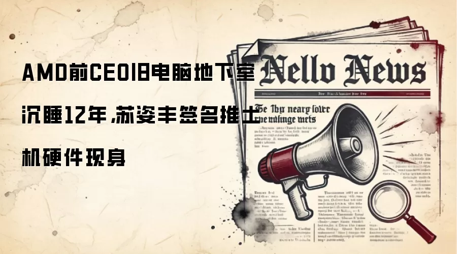 AMD前CEO旧电脑地下室沉睡12年，苏姿丰签名推土机硬件现身