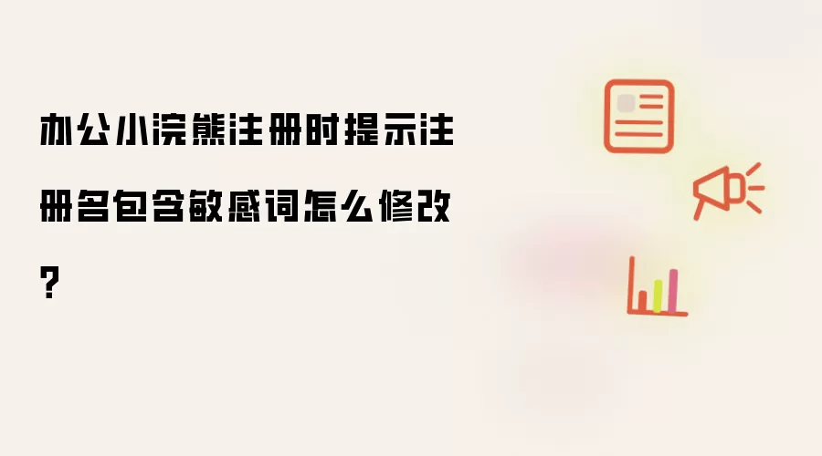 办公小浣熊注册时提示注册名包含敏感词怎么修改？