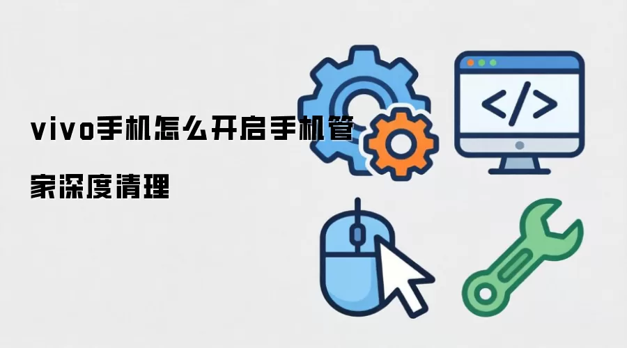 vivo手机怎么开启手机管家深度清理