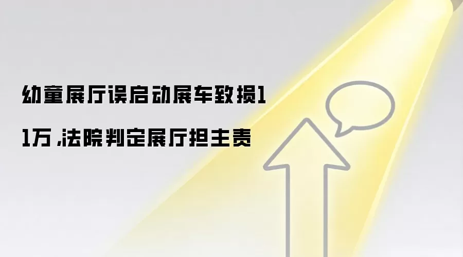 幼童展厅误启动展车致损11万，法院判定展厅担主责