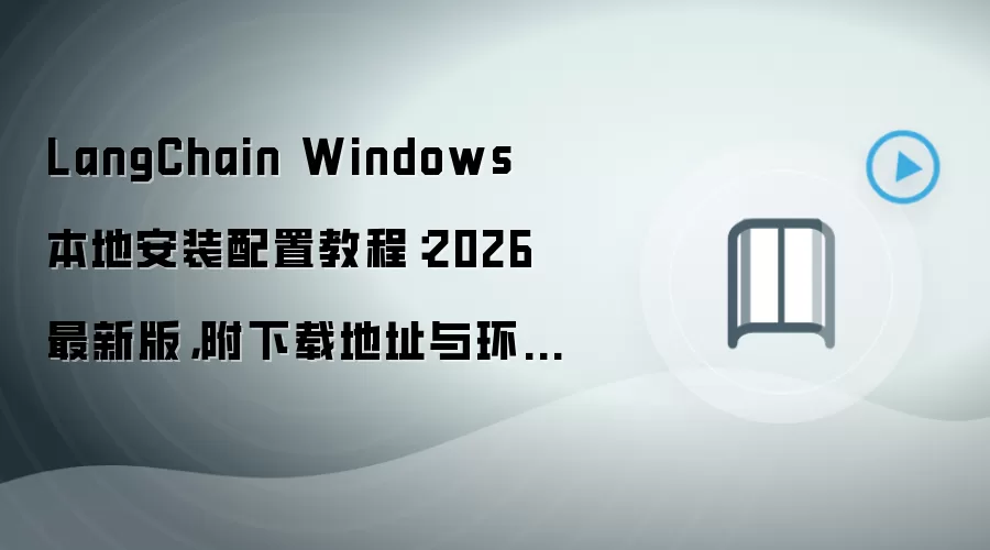 LangChain Windows 本地安装配置教程：2026 最新版，附下载地址与环境要求