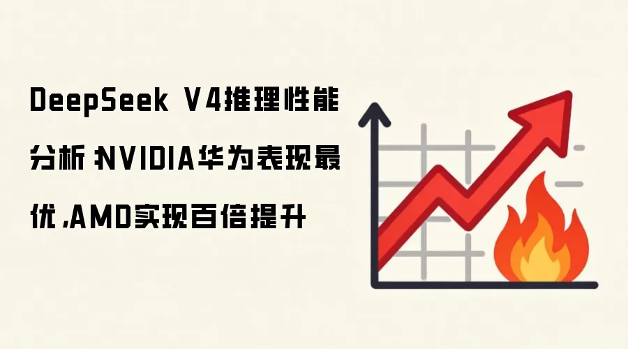 DeepSeek V4推理性能分析：NVIDIA华&为表现最优，AMD实现百倍提升