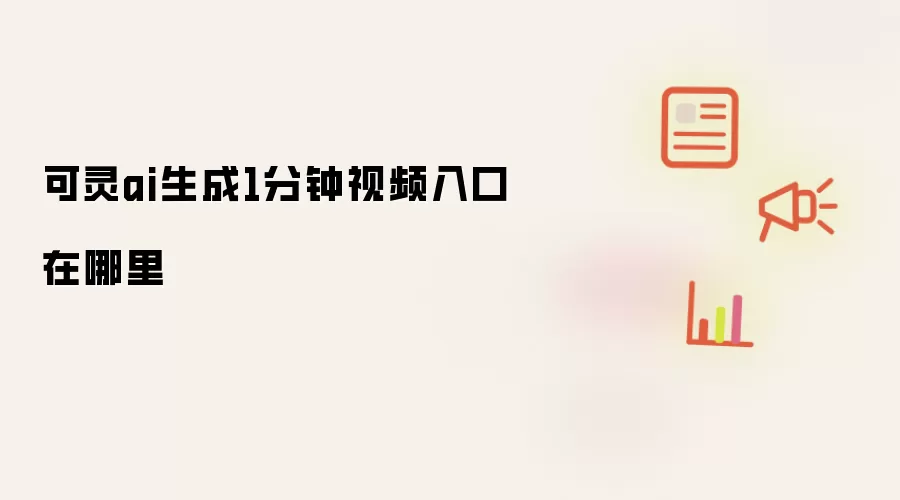可灵ai生成1分钟视频入口在哪里
