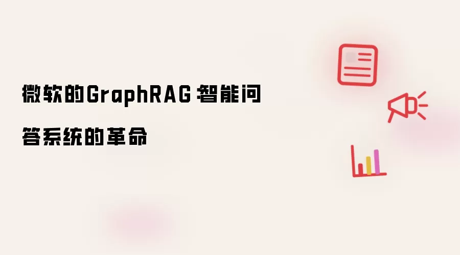 微软的GraphRAG：智能问答系统的革命