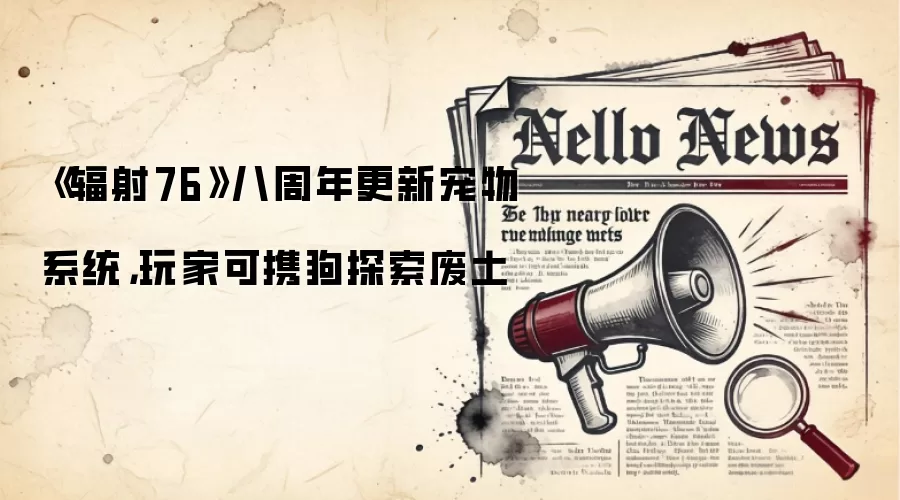 《辐射76》八周年更新宠物系统，玩家可携狗探索废土