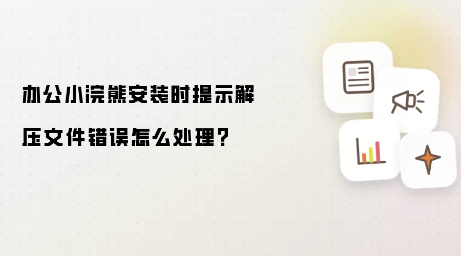 办公小浣熊安装时提示解压文件错误怎么处理？