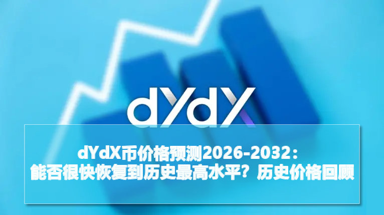 dYdX币价格预测2026-2032:能否很快恢复到历史最高水平？历史价格回顾