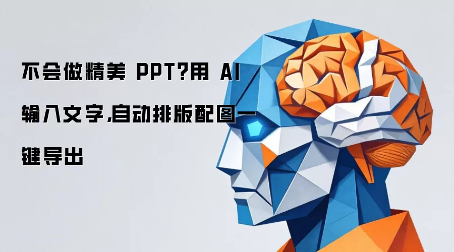 不会做精美 PPT？用 AI 输入文字，自动排版配图一键导出
