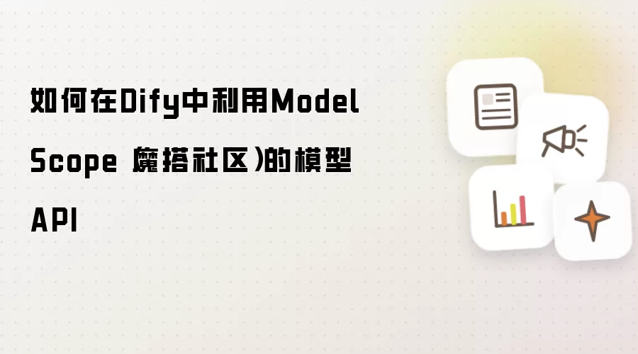 如何在Dify中利用ModelScope（魔搭社区）的模型API
