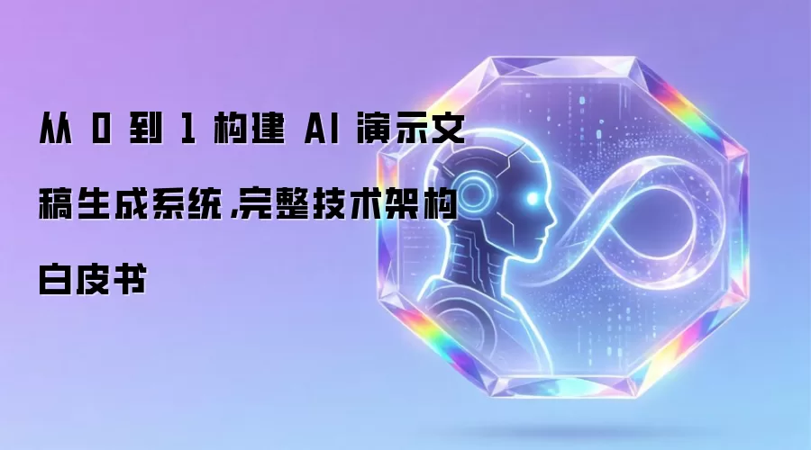 从 0 到 1 构建 AI 演示文稿生成系统,完整技术架构白皮书