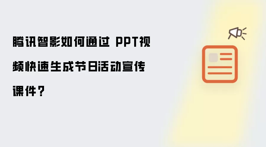腾讯智影如何通过 PPT视频快速生成节日活动宣传课件?