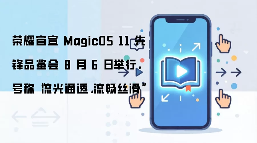 荣耀官宣 MagicOS 11 先锋品鉴会 8 月 6 日举行，号称“流光通透，流畅丝滑”
