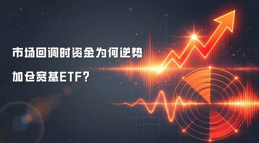 市场回调时资金为何逆势加仓宽基ETF？