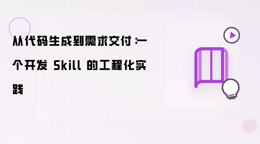 从代码生成到需求交付：一个开发 Skill 的工程化实践