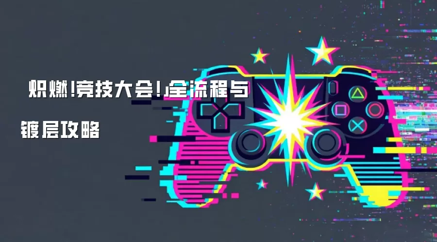 「炽燃！竞技大会！」全流程与镀层攻略