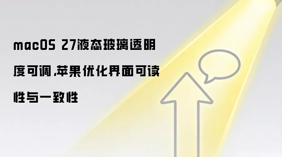 macOS 27液态玻璃透明度可调,苹果优化界面可读性与一致性