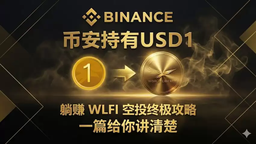 币安持有USD1空投瓜分1300万美元等值WLFI奖励操作指南