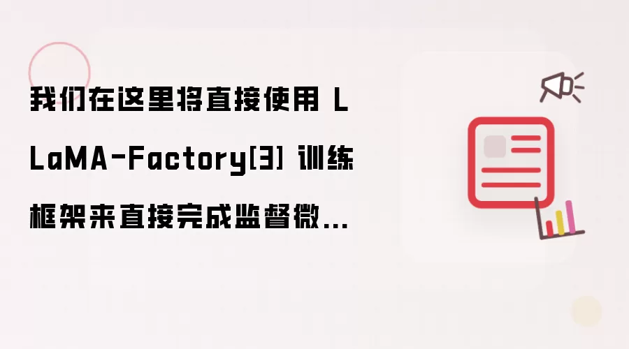 我们在这里将直接使用 LLaMA-Factory[3] 训练框架来直接完成监督微调部分工作