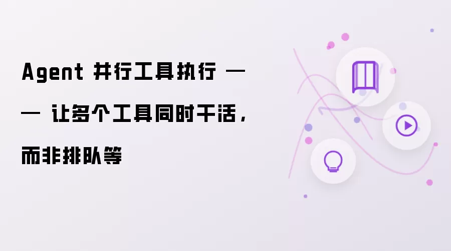 Agent 并行工具执行 —— 让多个工具同时干活,而非排队等