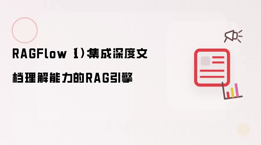 RAGFlow（1）：集成深度文档理解能力的RAG引擎