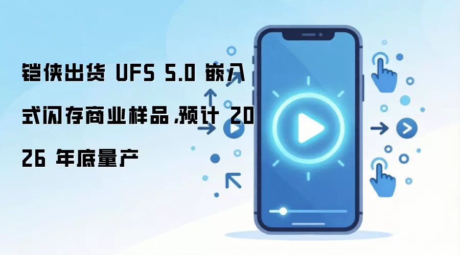 铠侠出货 UFS 5.0 嵌入式闪存商业样品,预计 2026 年底量产