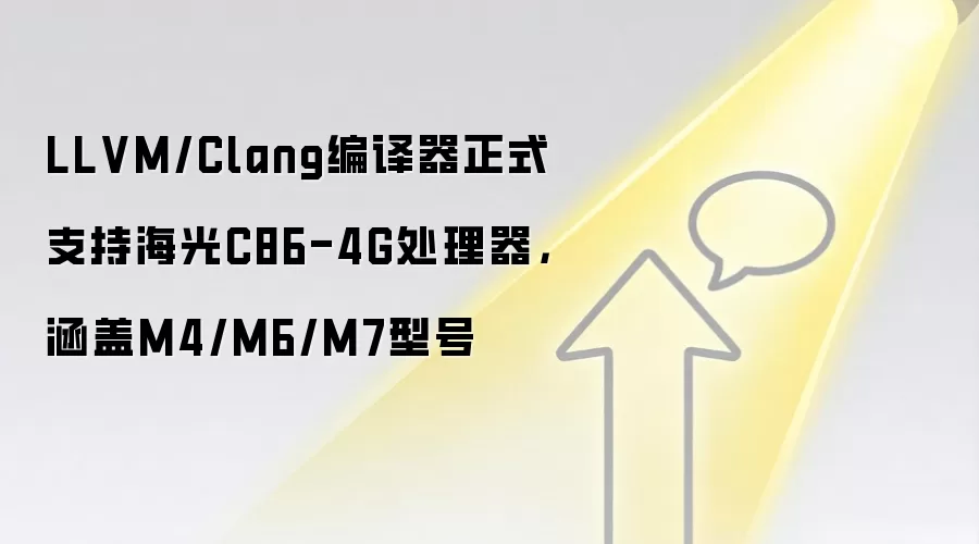 LLVM/Clang编译器正式支持海光C86-4G处理器，涵盖M4/M6/M7型号