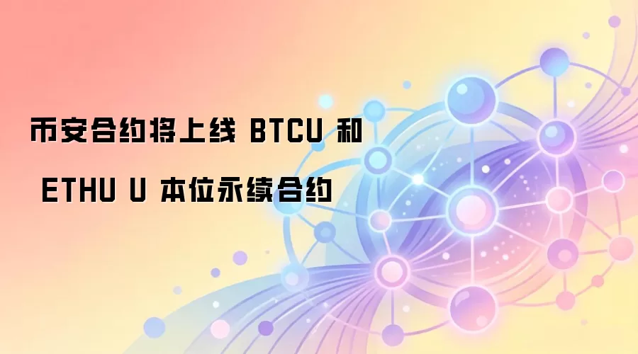 币安合约将上线 BTCU 和 ETHU U 本位永续合约