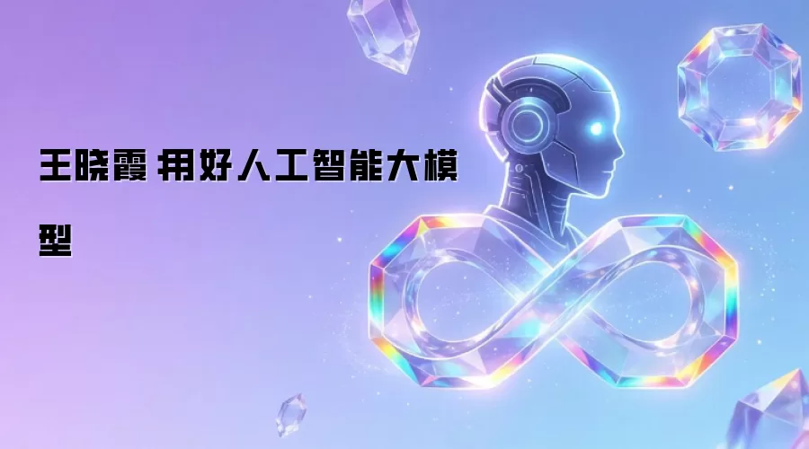 王晓霞:用好人工智能大模型
